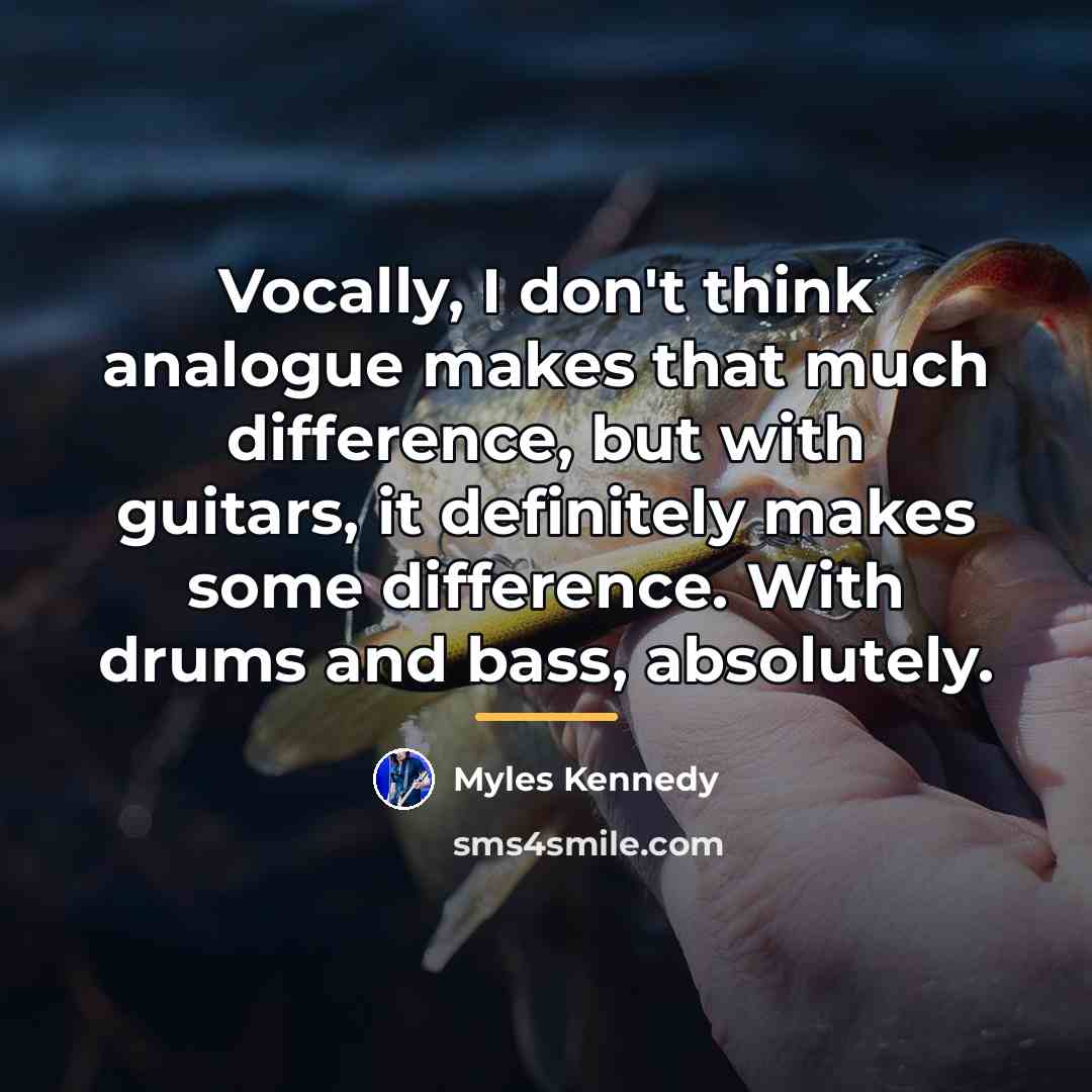 “Vocally, I don't think analogue makes that much difference, but…” quote by Myles Kennedy
