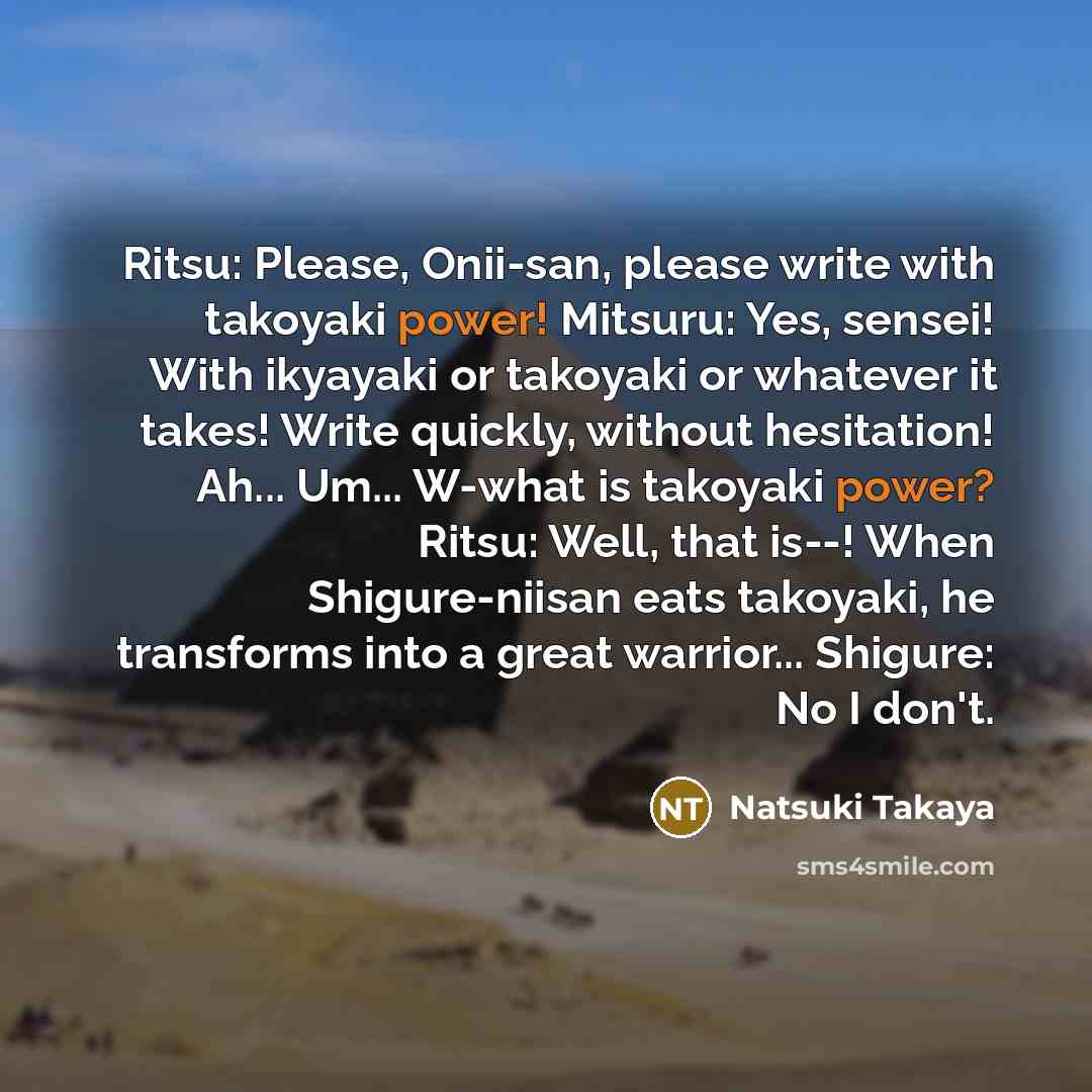 “Ritsu: Please, Onii-san, please write with takoyaki power! Mitsuru: Yes,…” quote by Natsuki Takaya