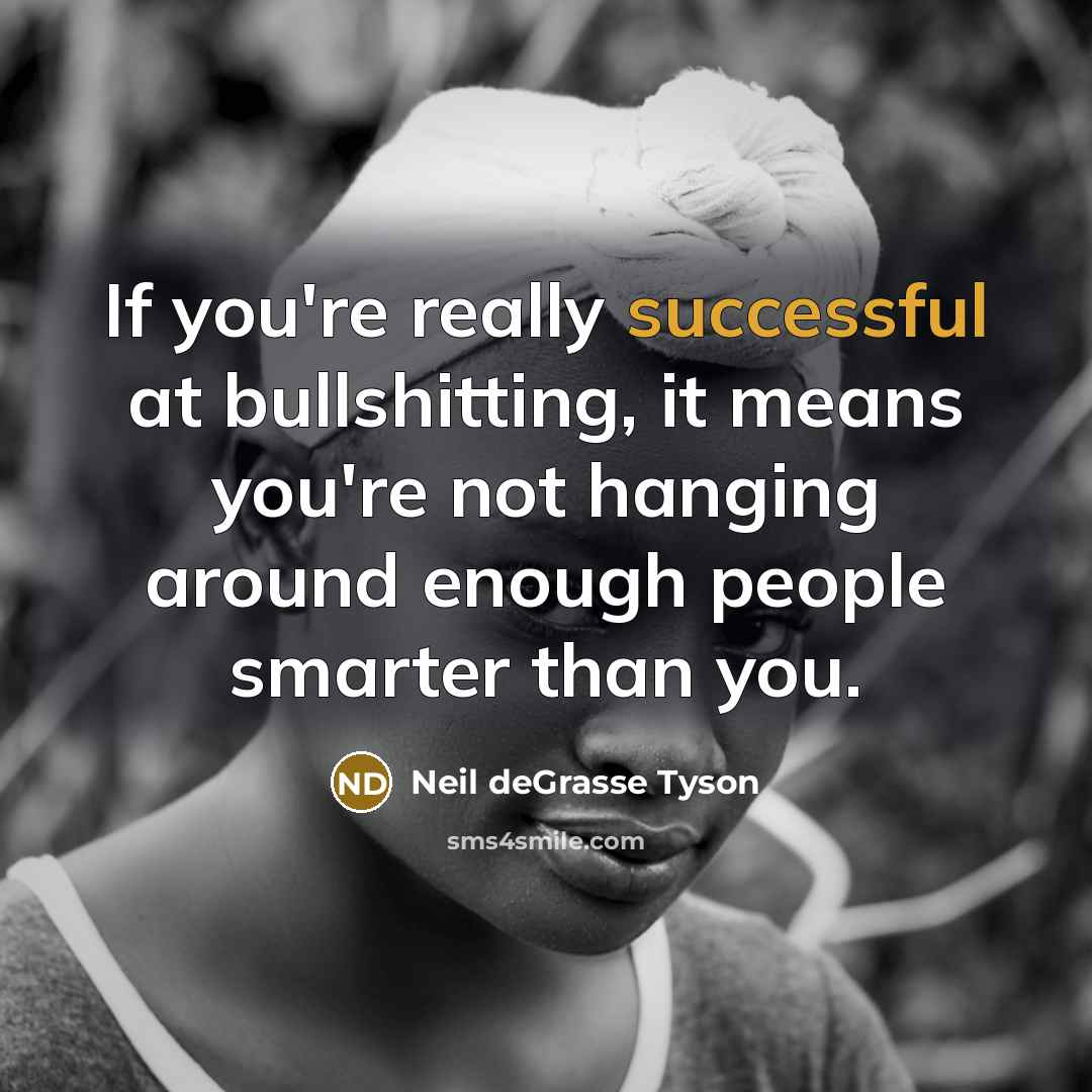 “If you're really successful at bullshitting, it means you're not…” quote by Neil deGrasse Tyson