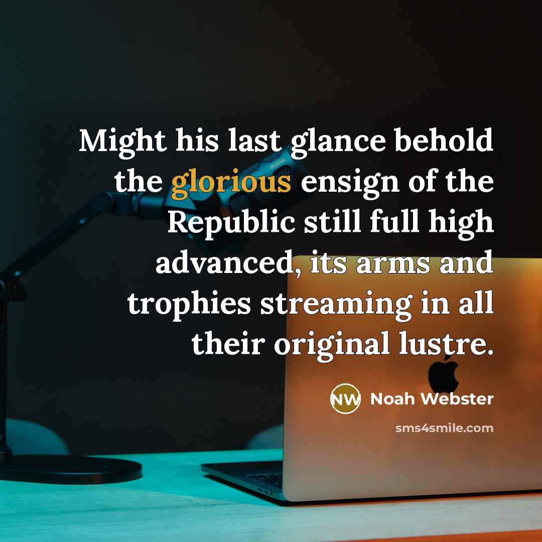 “Might his last glance behold the glorious ensign of the…” quote by Noah Webster