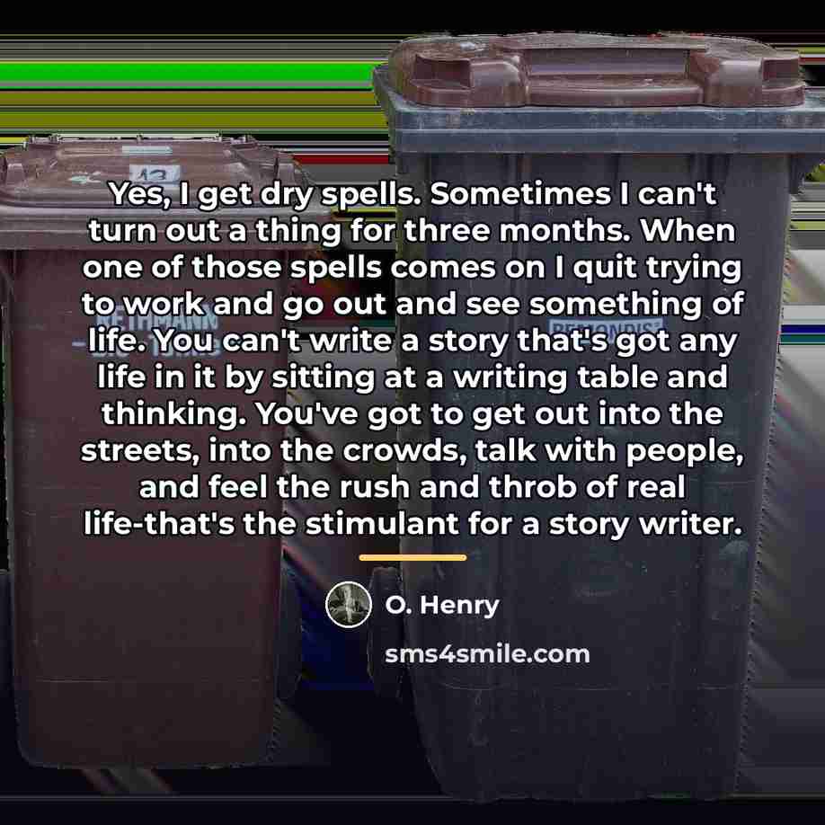 “Yes, I get dry spells. Sometimes I can't turn out…” quote by O. Henry