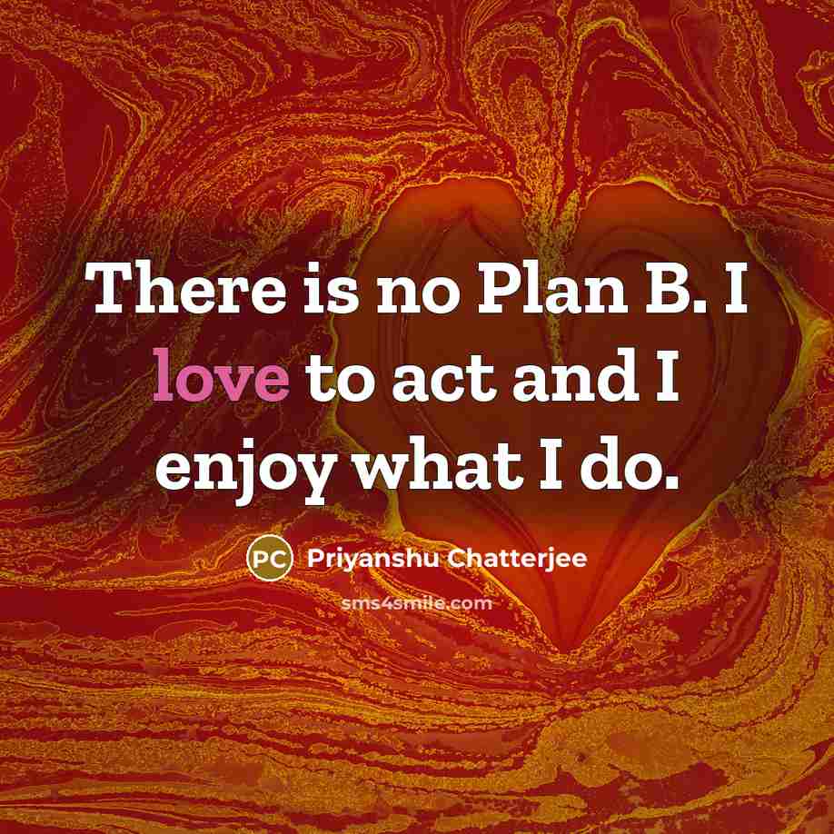 “There is no Plan B. I love to act and…” quote by Priyanshu Chatterjee