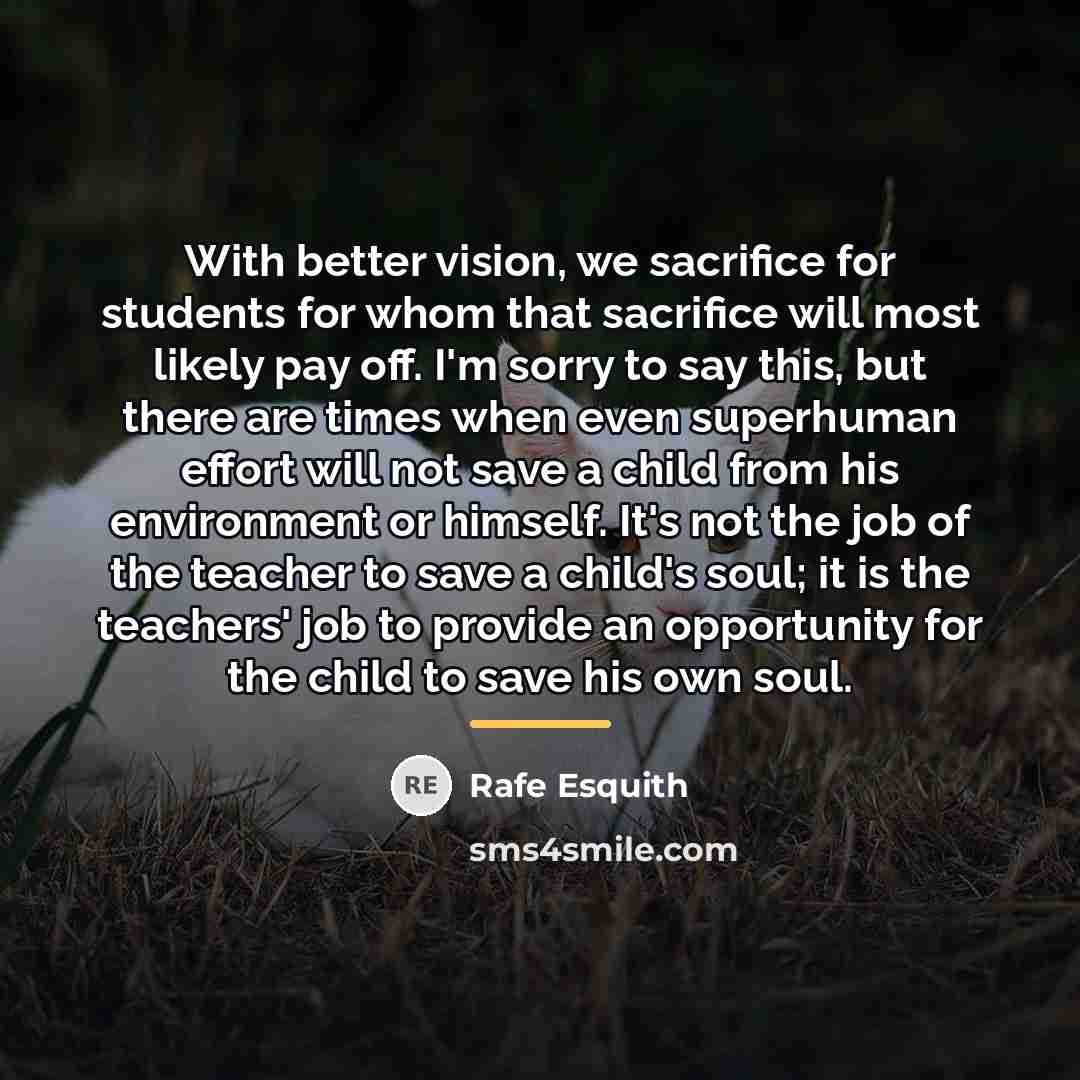 “With better vision, we sacrifice for students for whom that…” quote by Rafe Esquith