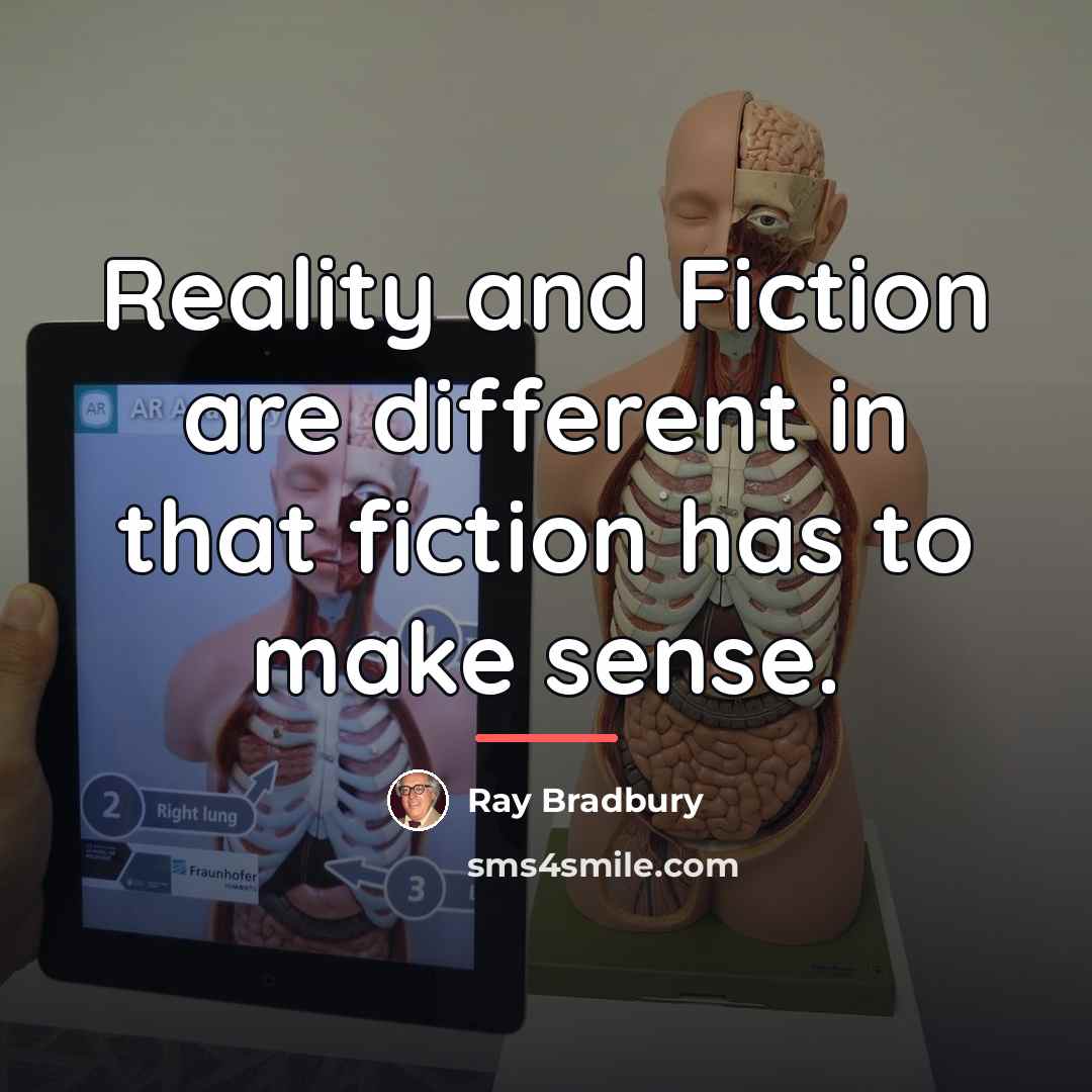 “Reality and Fiction are different in that fiction has to…” quote by Ray Bradbury