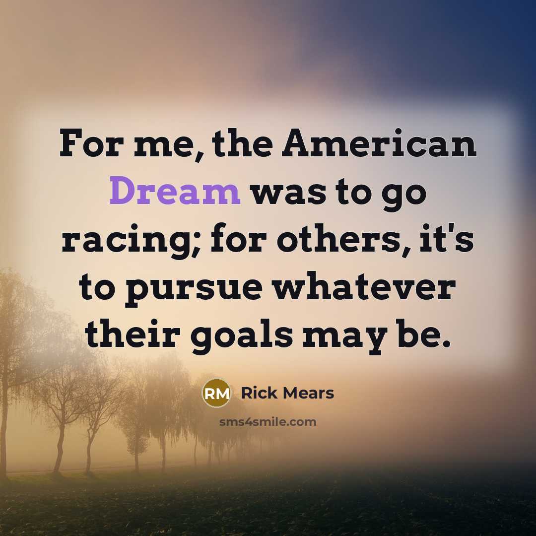 “For me, the American Dream was to go racing; for…” quote by Rick Mears