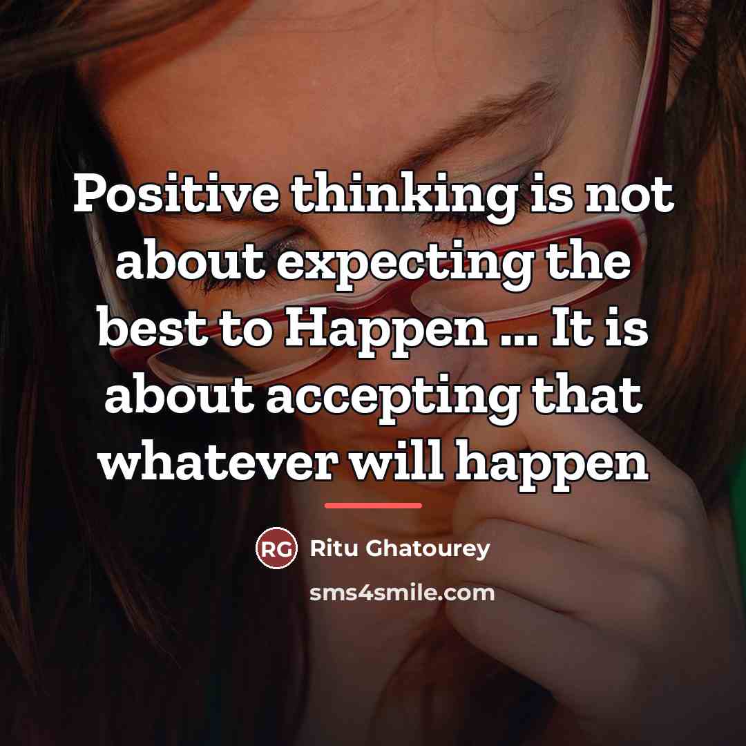 “Positive thinking is not about expecting the best to Happen…” quote by Ritu Ghatourey