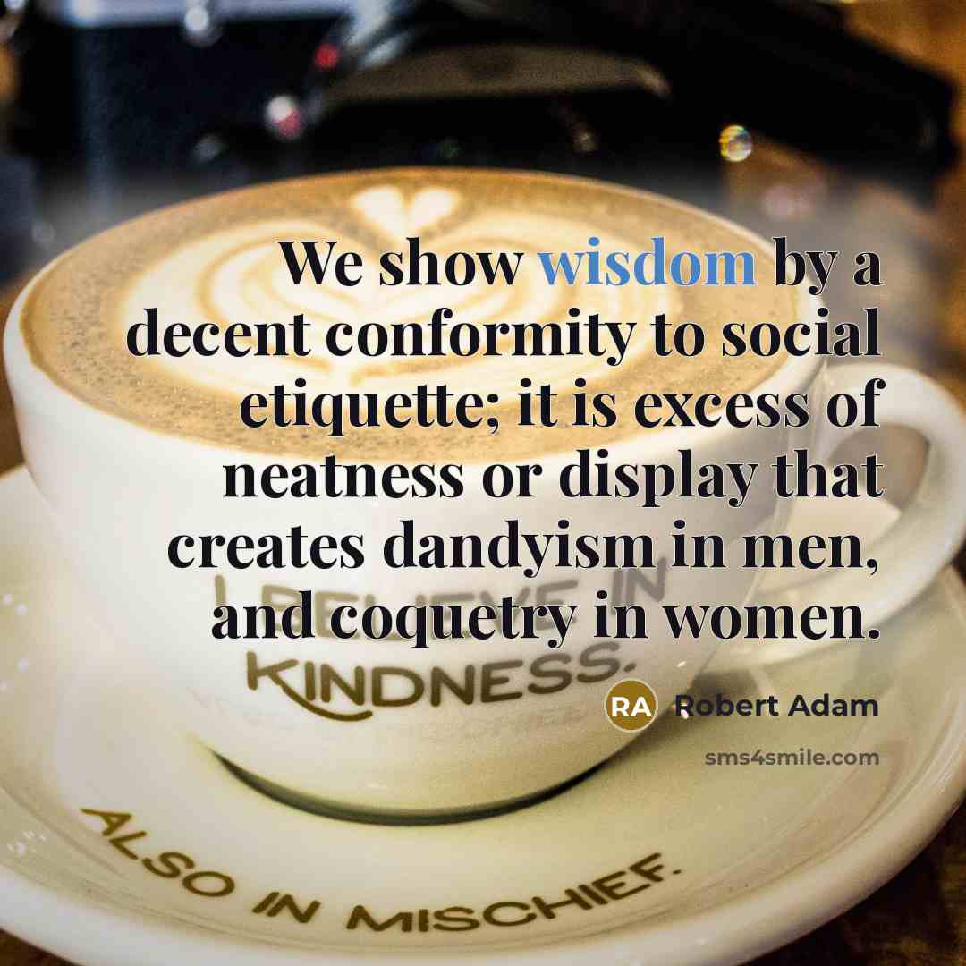 “We show wisdom by a decent conformity to social etiquette;…” quote by Robert Adam