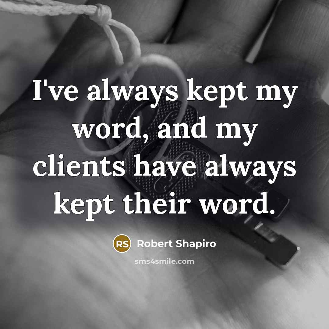 “I've always kept my word, and my clients have always…” quote by Robert Shapiro