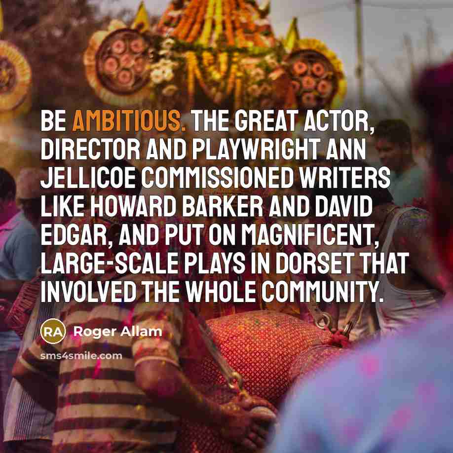 “Be ambitious. The great actor, director and playwright Ann Jellicoe…” quote by Roger Allam