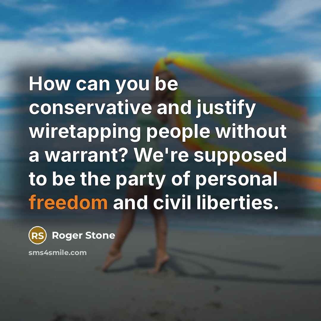 “How can you be conservative and justify wiretapping people without…” quote by Roger Stone