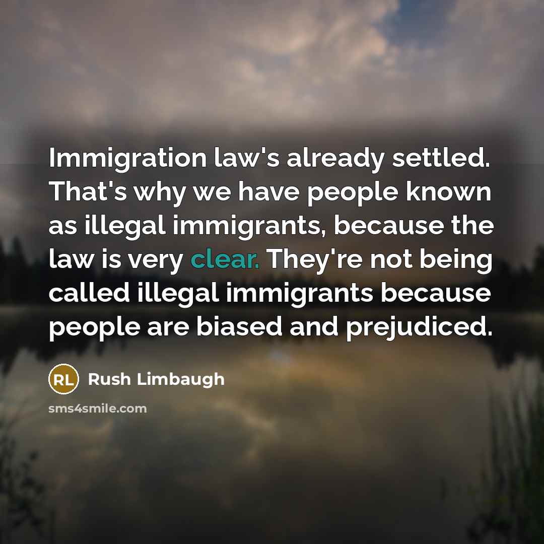 “Immigration law's already settled. That's why we have people known…” quote by Rush Limbaugh