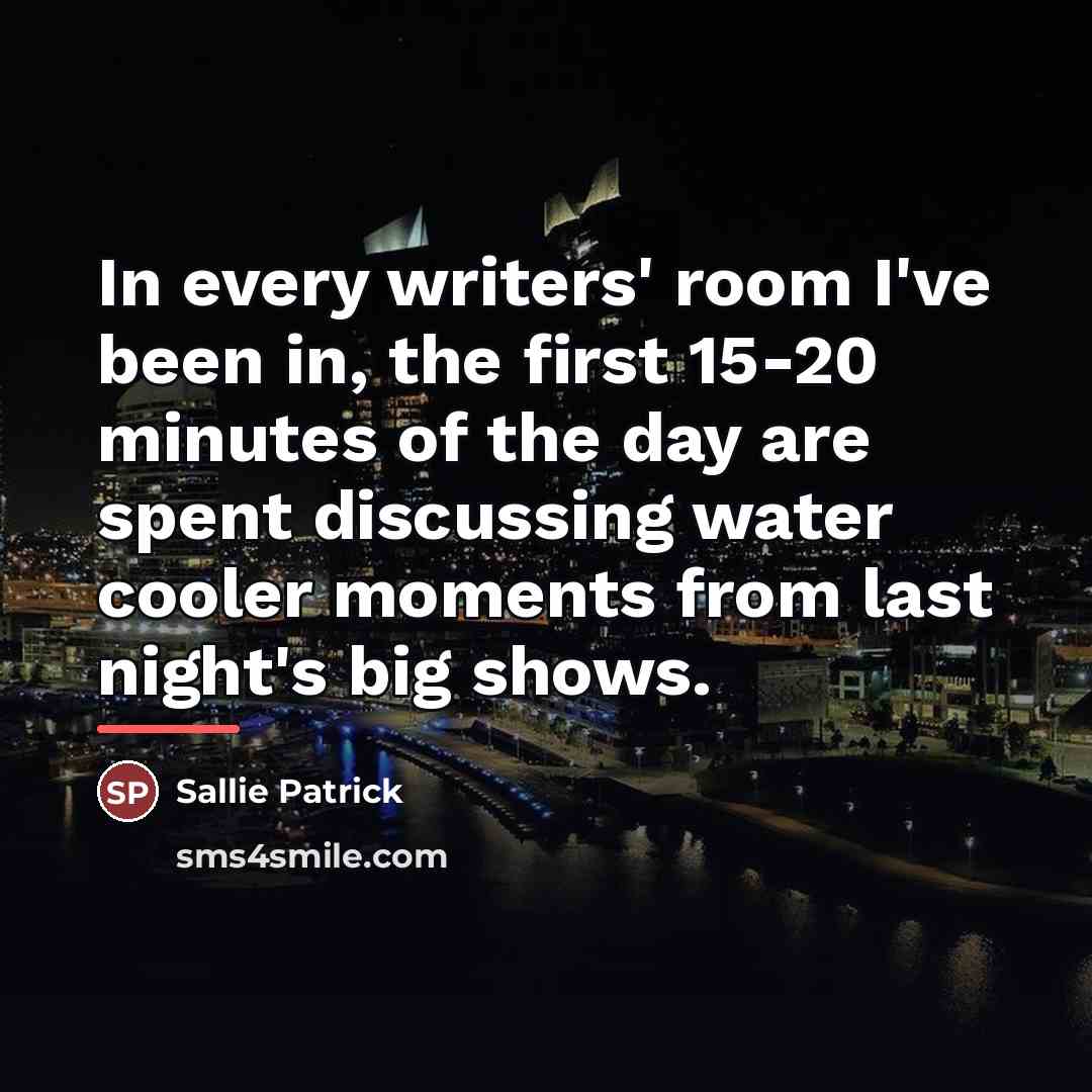 “In every writers' room I've been in, the first 15-20…” quote by Sallie Patrick