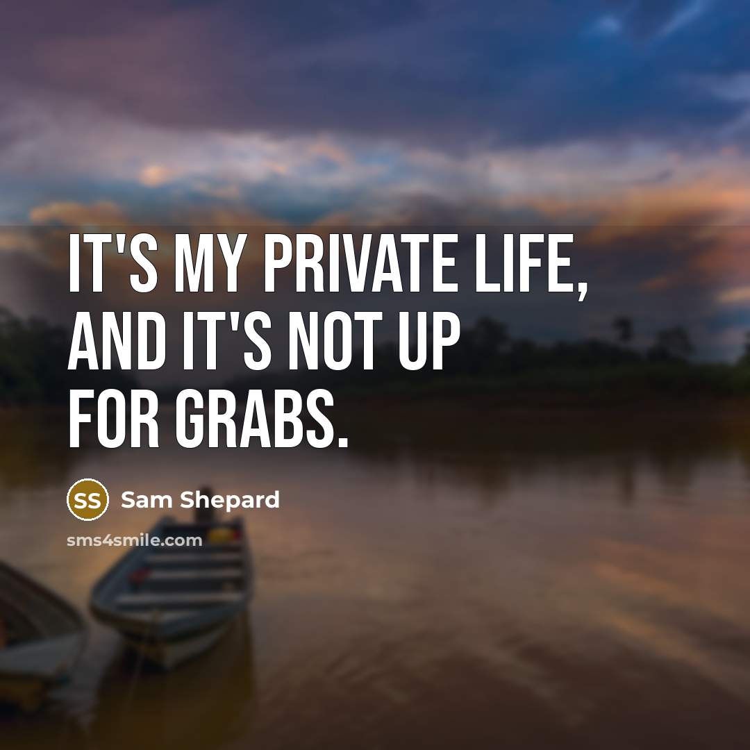 “It's my private life, and it's not up for grabs.…” quote by Sam Shepard