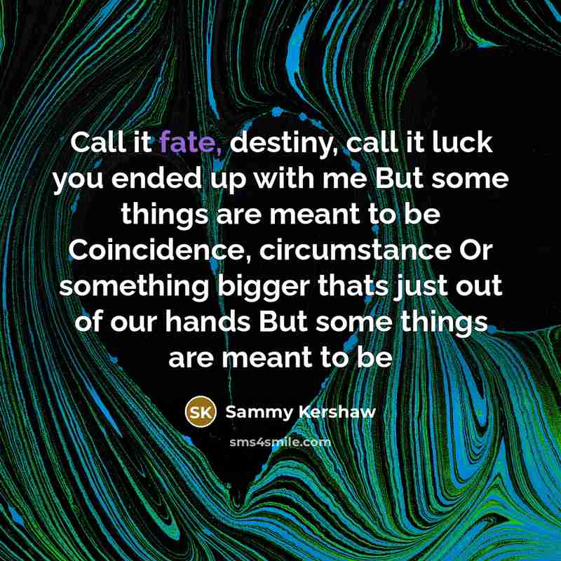 “Call it fate, destiny, call it luck you ended up…” quote by Sammy Kershaw