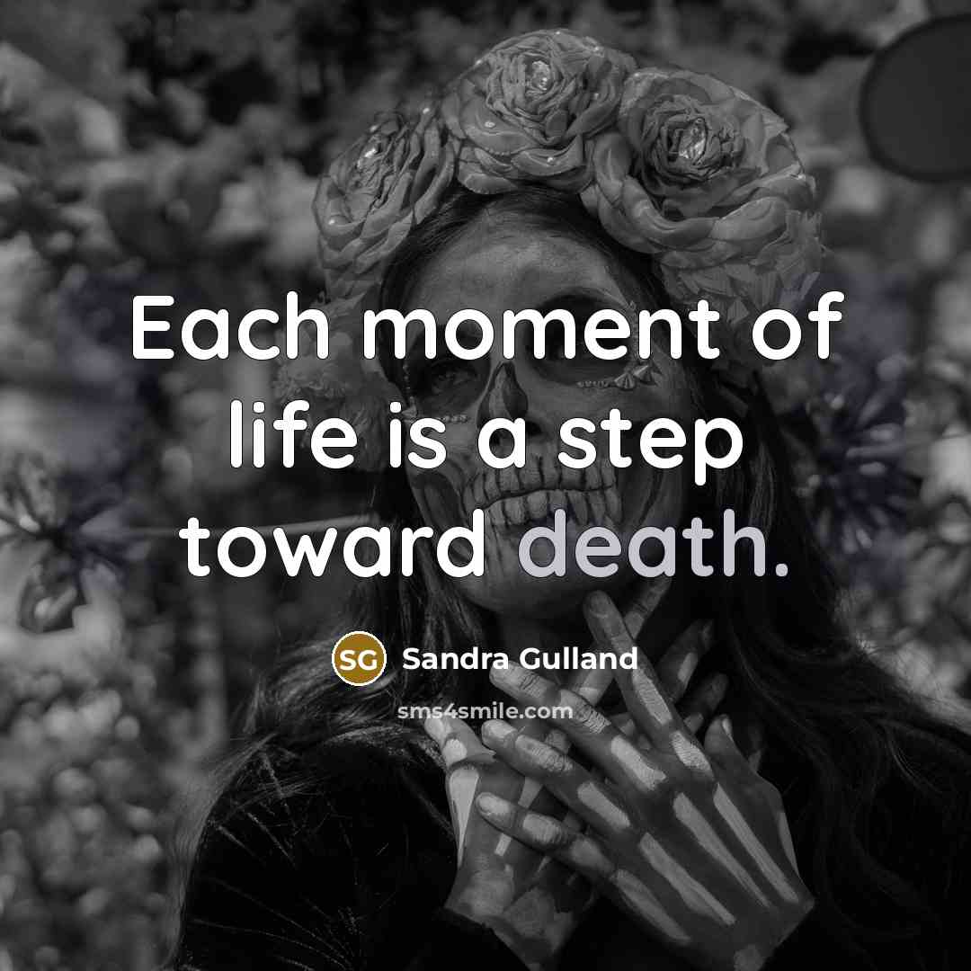 “Each moment of life is a step toward death.…” quote by Sandra Gulland