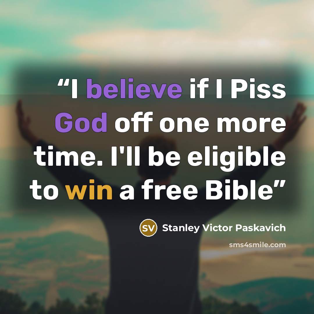 “I believe if I Piss God off one more time. I'll be eligible to win a free Bible” quote by Stanley Victor Paskavich