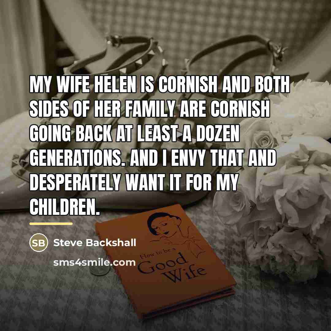 “My wife Helen is Cornish and both sides of her…” quote by Steve Backshall