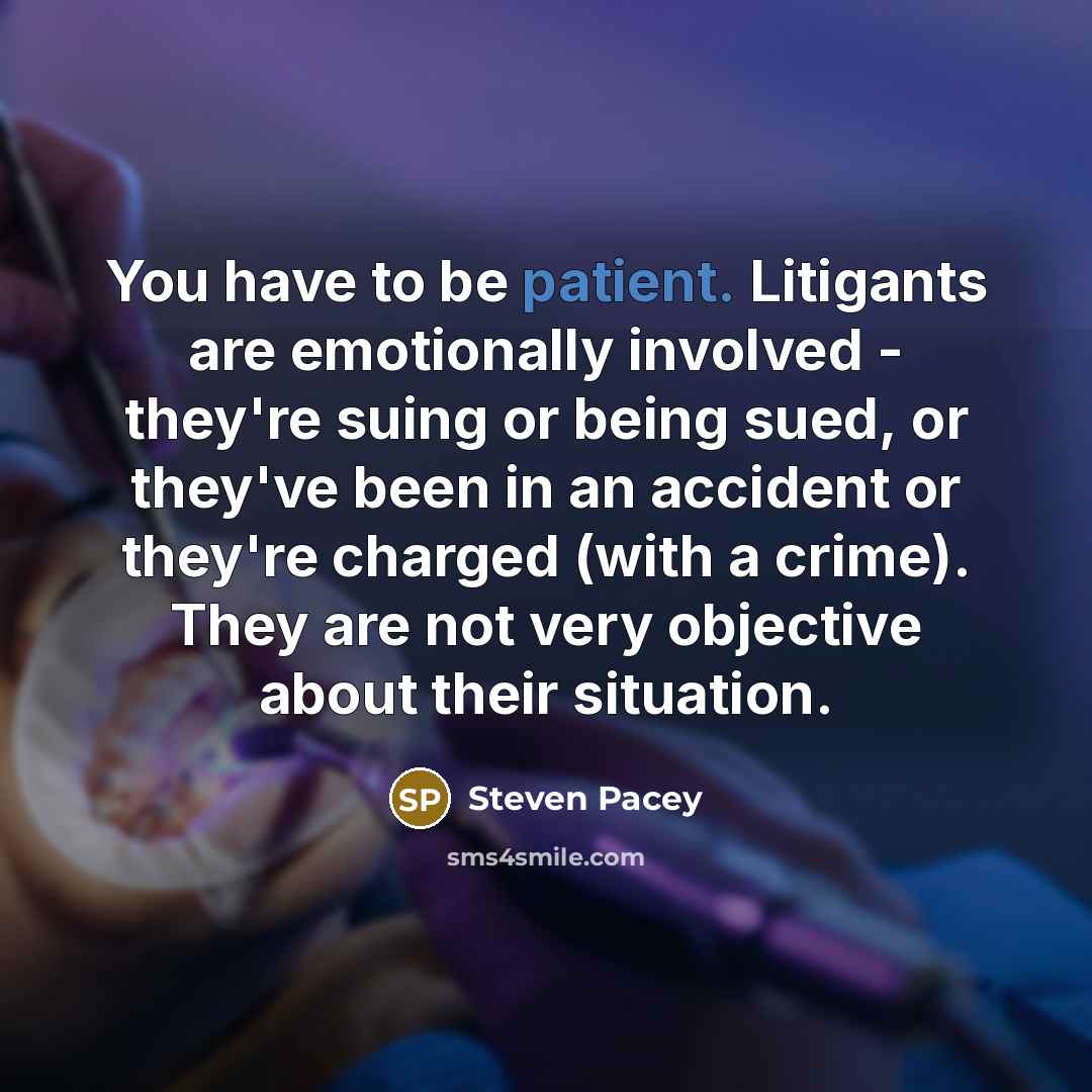 “You have to be patient. Litigants are emotionally involved -…” quote by Steven Pacey