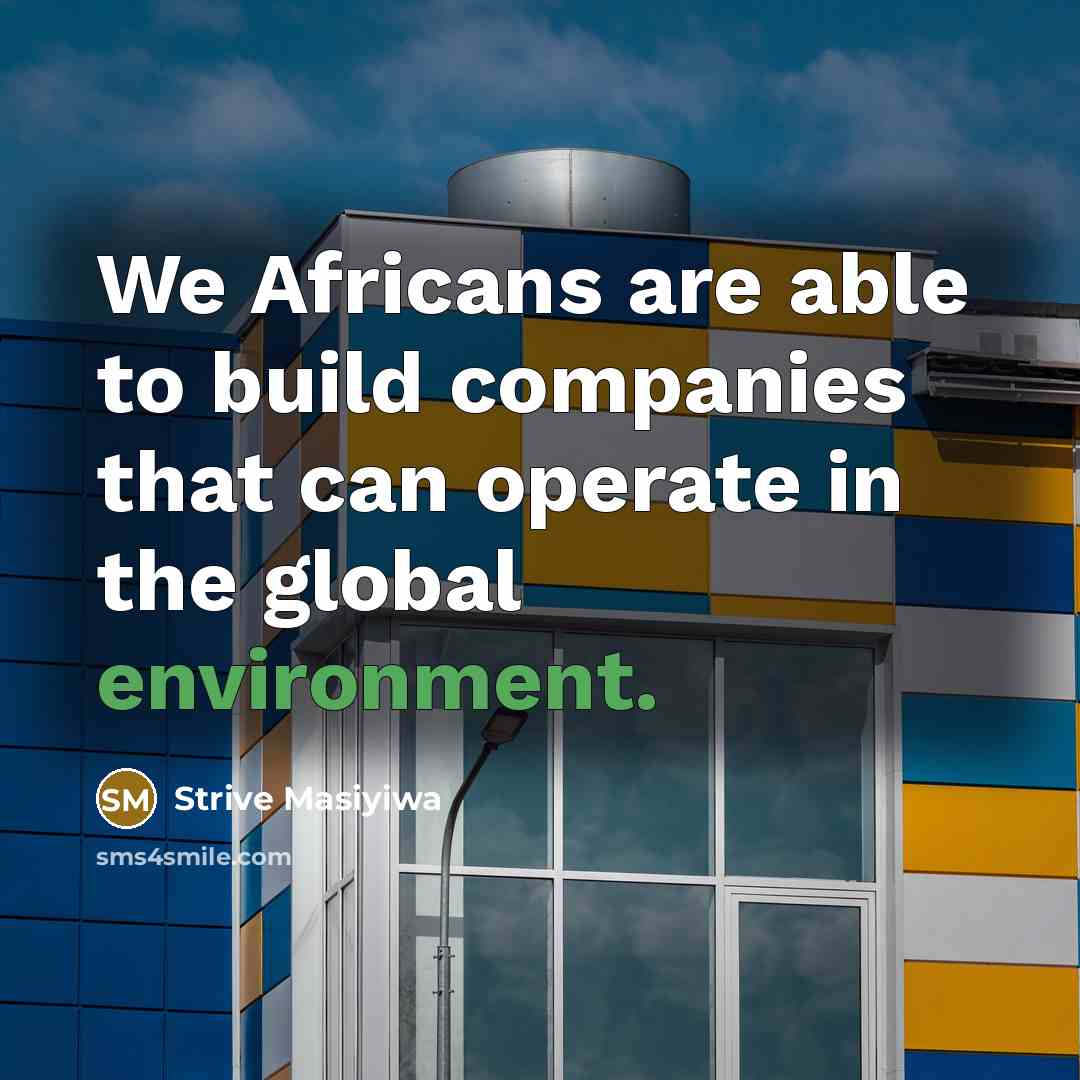 “We Africans are able to build companies that can operate…” quote by Strive Masiyiwa