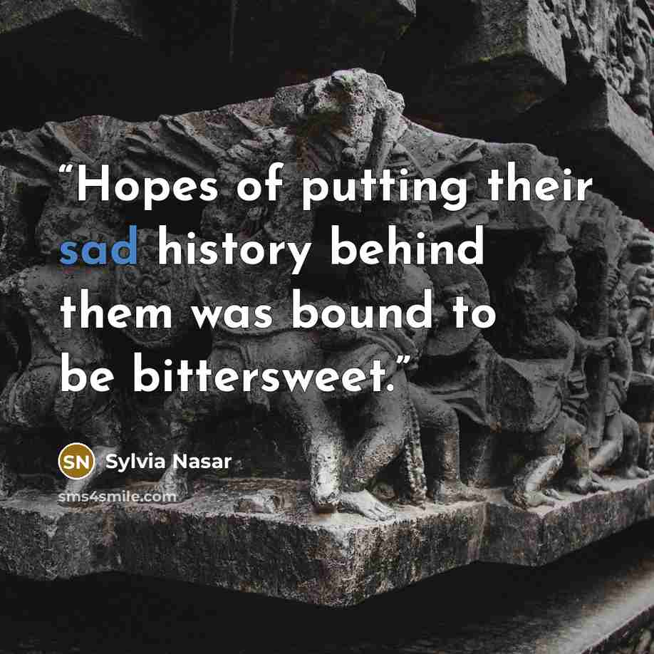 “Hopes of putting their sad history behind them was bound to be bittersweet.” quote by Sylvia Nasar