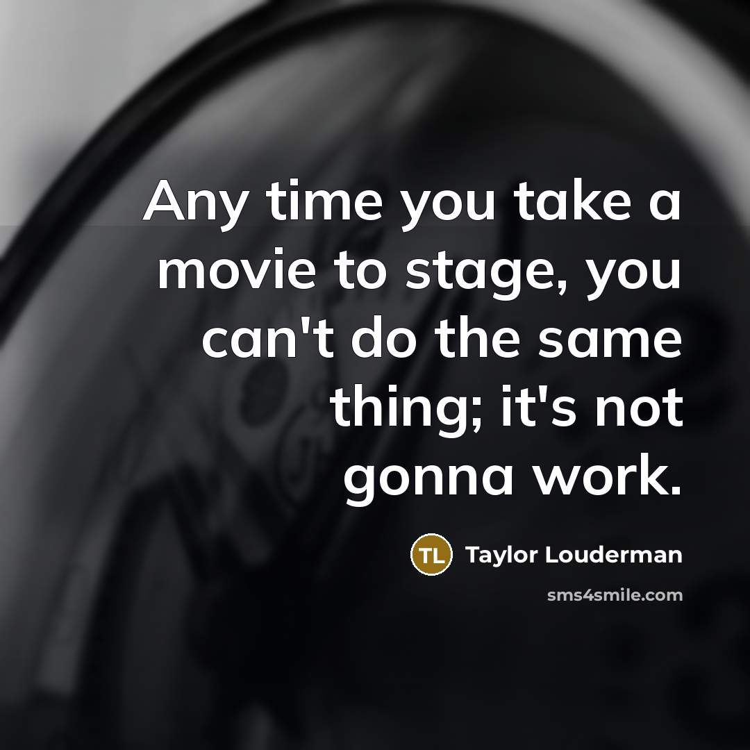 “Any time you take a movie to stage, you can't…” quote by Taylor Louderman