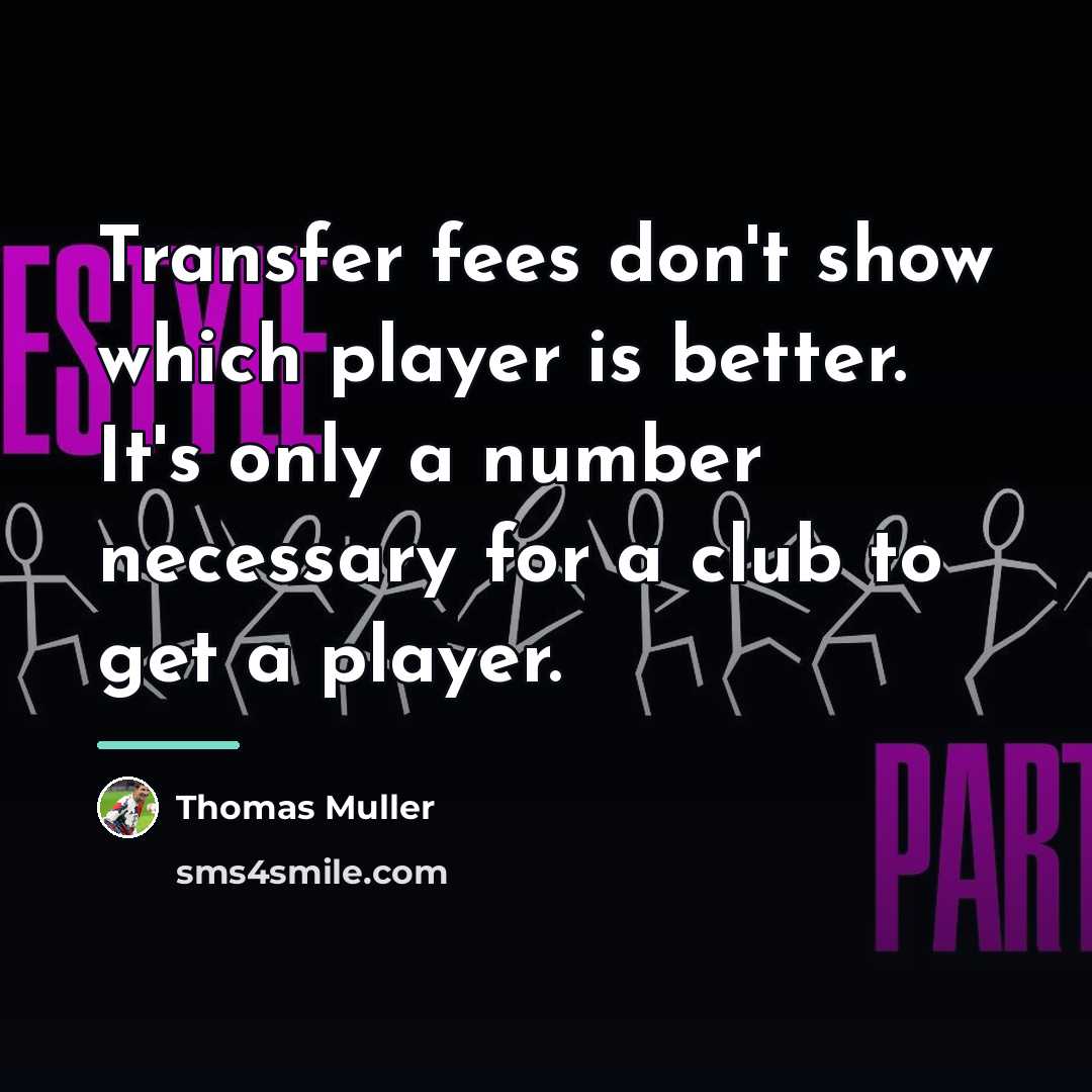 “Transfer fees don't show which player is better. It's only…” quote by Thomas Muller
