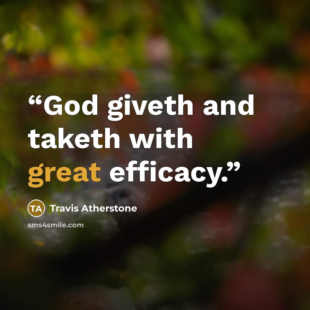 “God giveth and taketh with great efficacy.” quote by Travis Atherstone