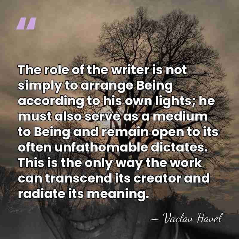 The role of the writer is not simply to arrange Being according&hellip; - Vaclav Havel
