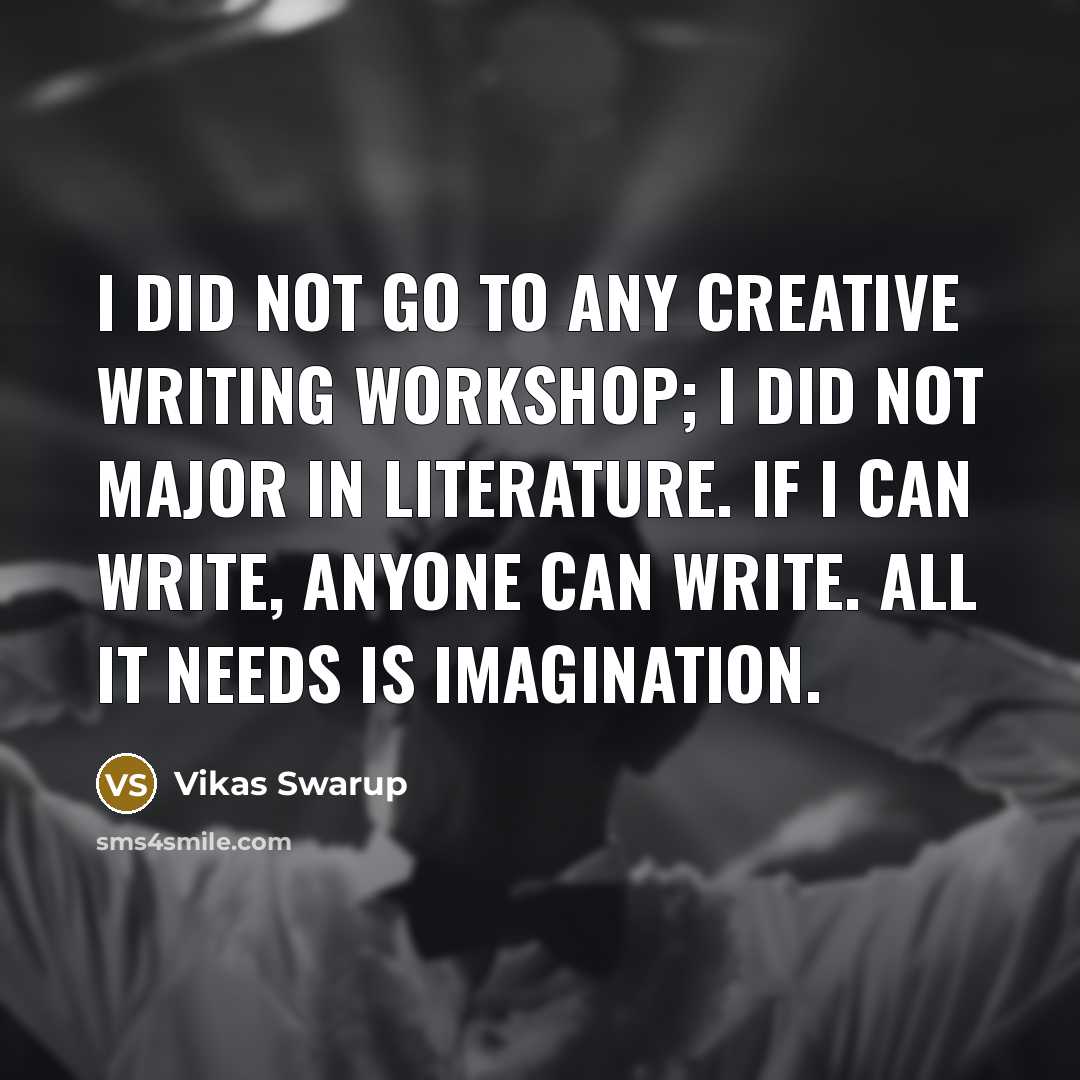 “I did not go to any creative writing workshop; I…” quote by Vikas Swarup