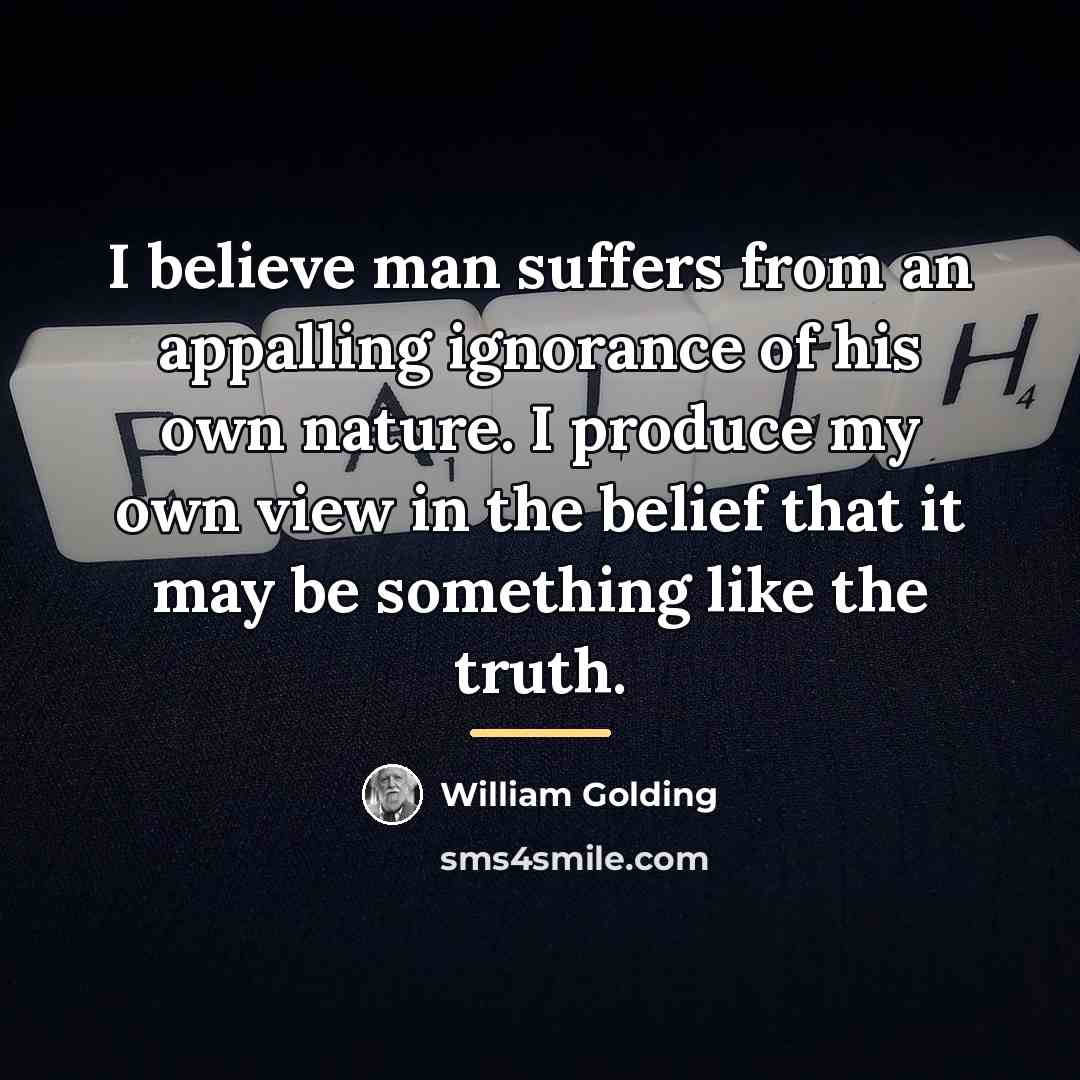 “I believe man suffers from an appalling ignorance of his…” quote by William Golding