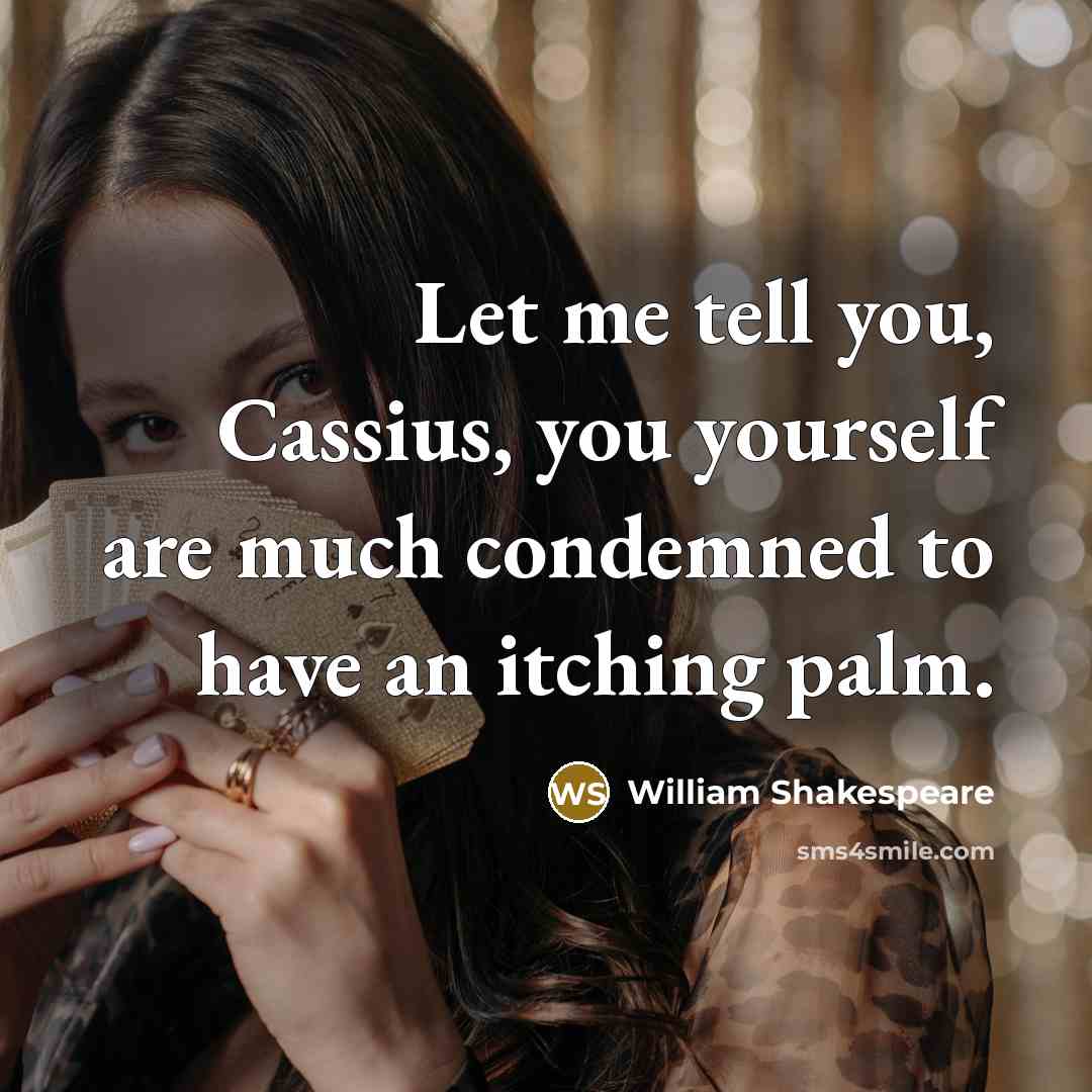 “Let me tell you, Cassius, you yourself are much condemned…” quote by William Shakespeare