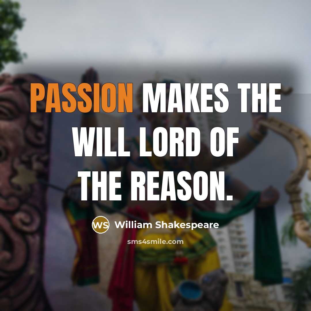 “Passion makes the will lord of the reason.…” quote by William Shakespeare