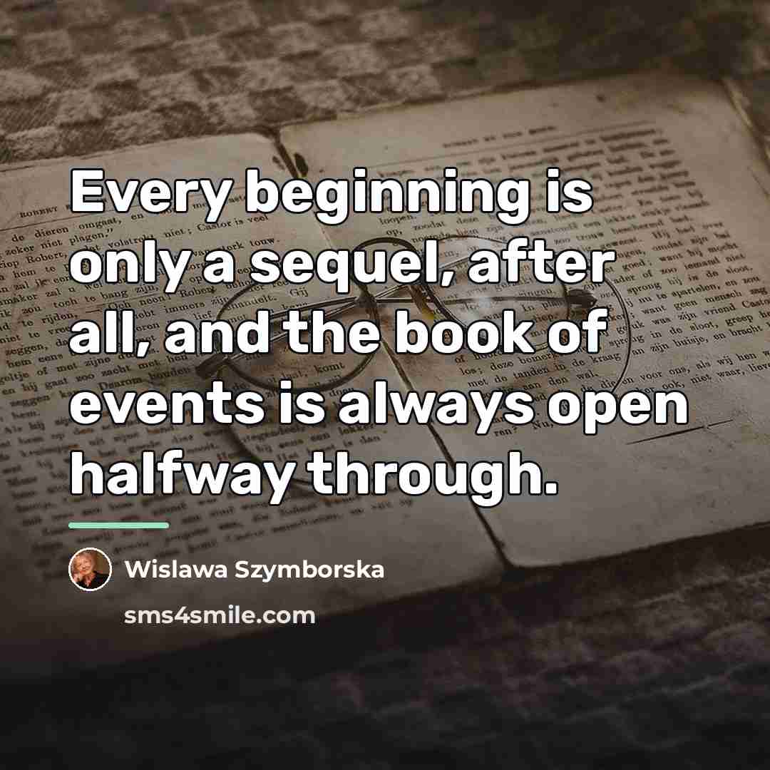“Every beginning is only a sequel, after all, and the…” quote by Wislawa Szymborska