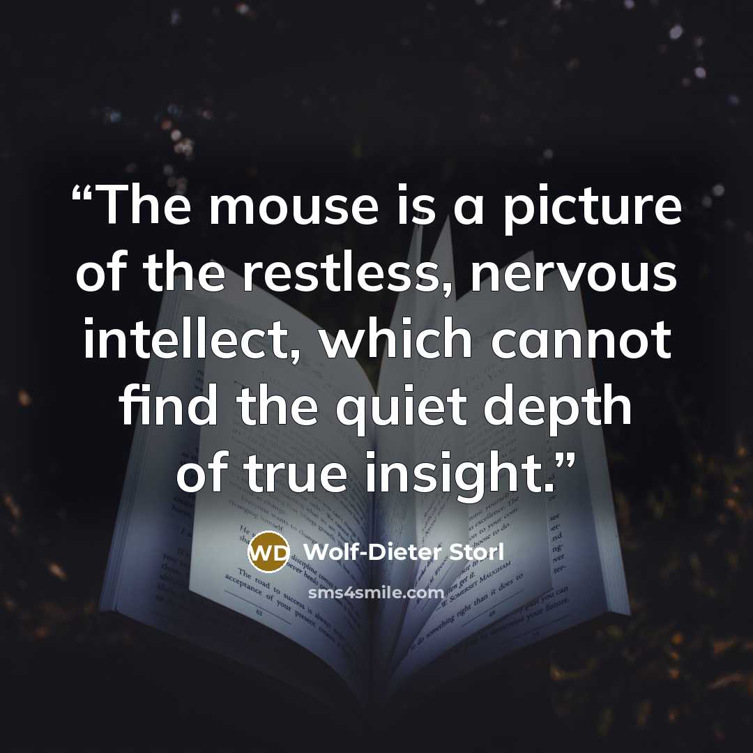“The mouse is a picture of the restless, nervous intellect, which cannot find the quiet depth of true insight.” quote by Wolf-Dieter Storl