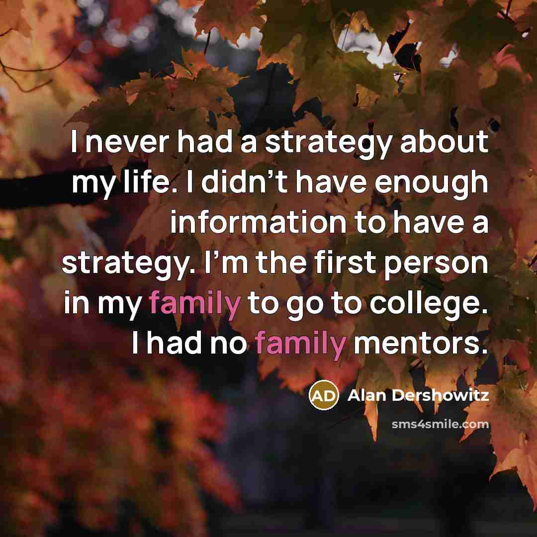 “I never had a strategy about my life. I didn't…” quote by Alan Dershowitz