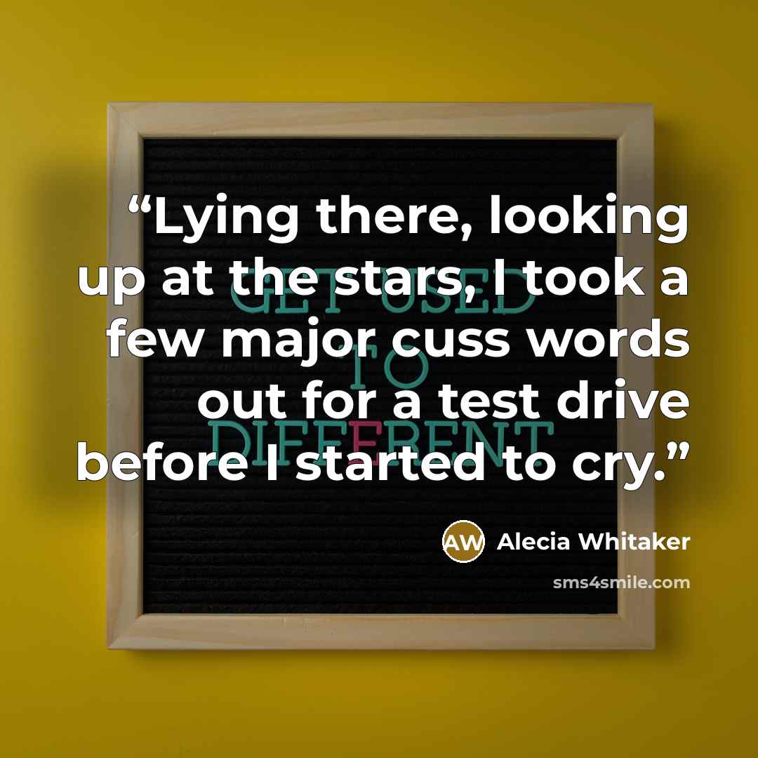 “Lying there, looking up at the stars, I took a few major cuss words out for a test drive before I started to cry.” quote by Alecia Whitaker