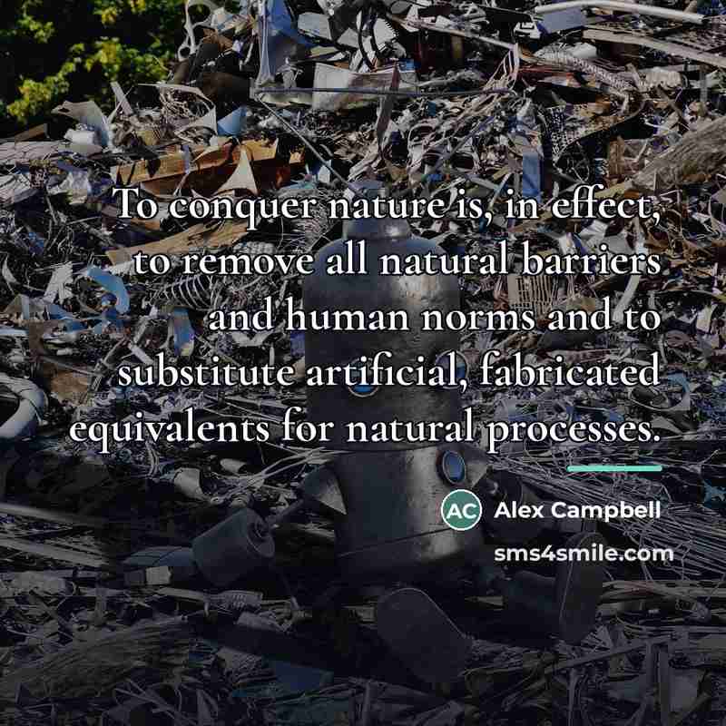“To conquer nature is, in effect, to remove all natural…” quote by Alex Campbell