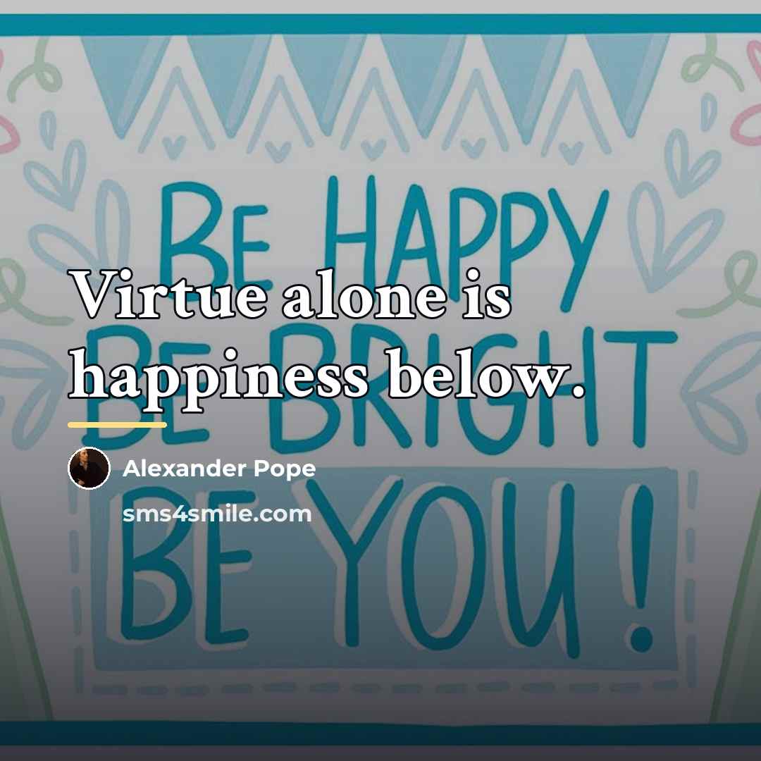 “Virtue alone is happiness below.…” quote by Alexander Pope