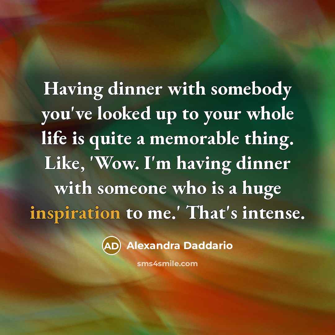 “Having dinner with somebody you've looked up to your whole…” quote by Alexandra Daddario