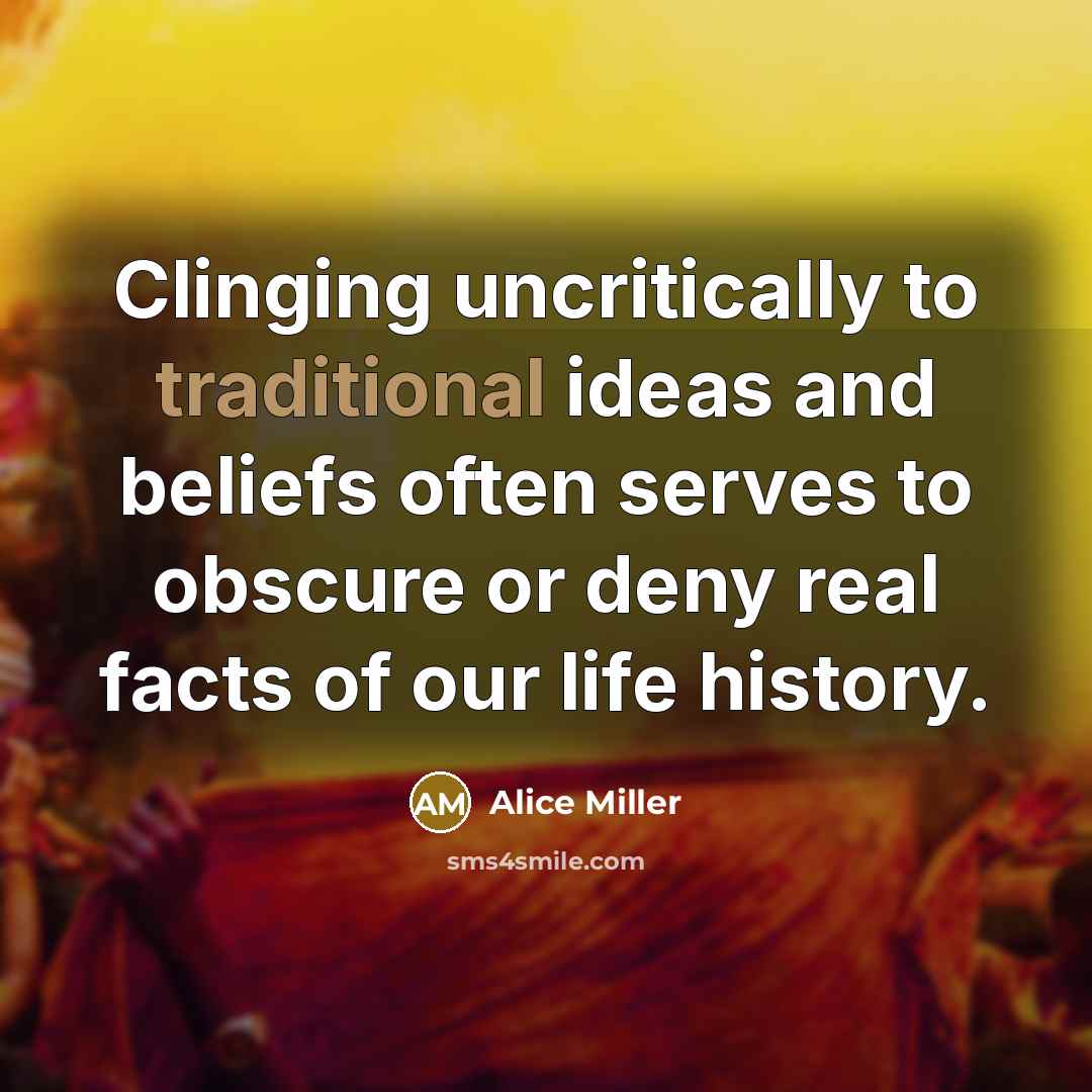 “Clinging uncritically to traditional ideas and beliefs often serves to…” quote by Alice Miller