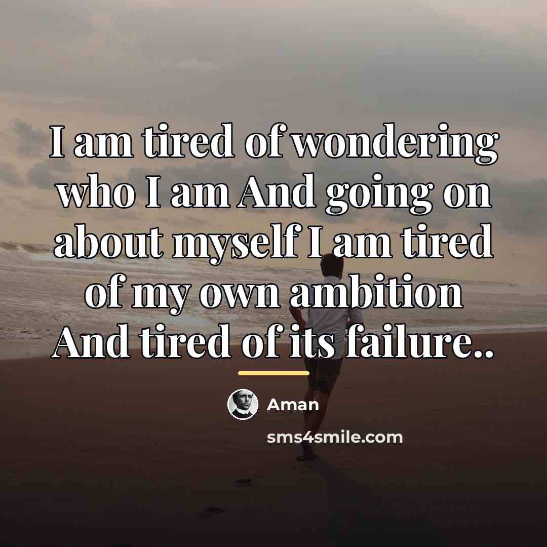 “I am tired of wondering who I am And going…” quote by Aman