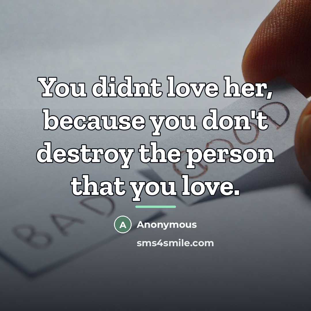 “You didnt love her, because you don't destroy the person…” quote by Anonymous