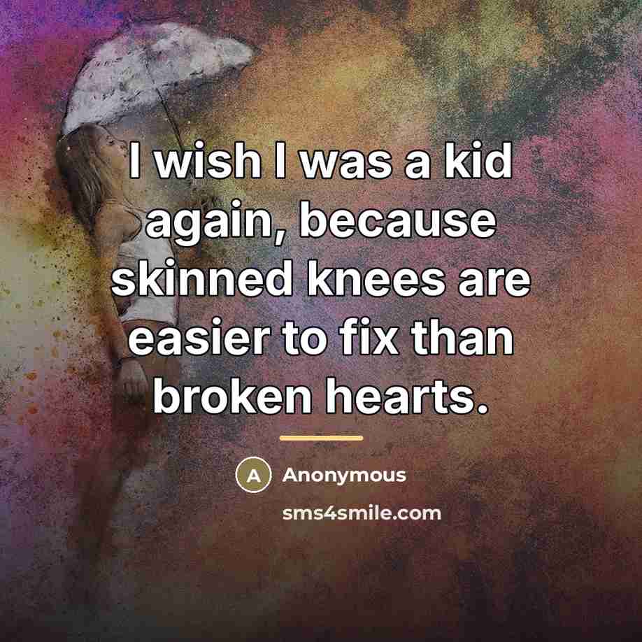 “I wish I was a kid again, because skinned knees…” quote by Anonymous