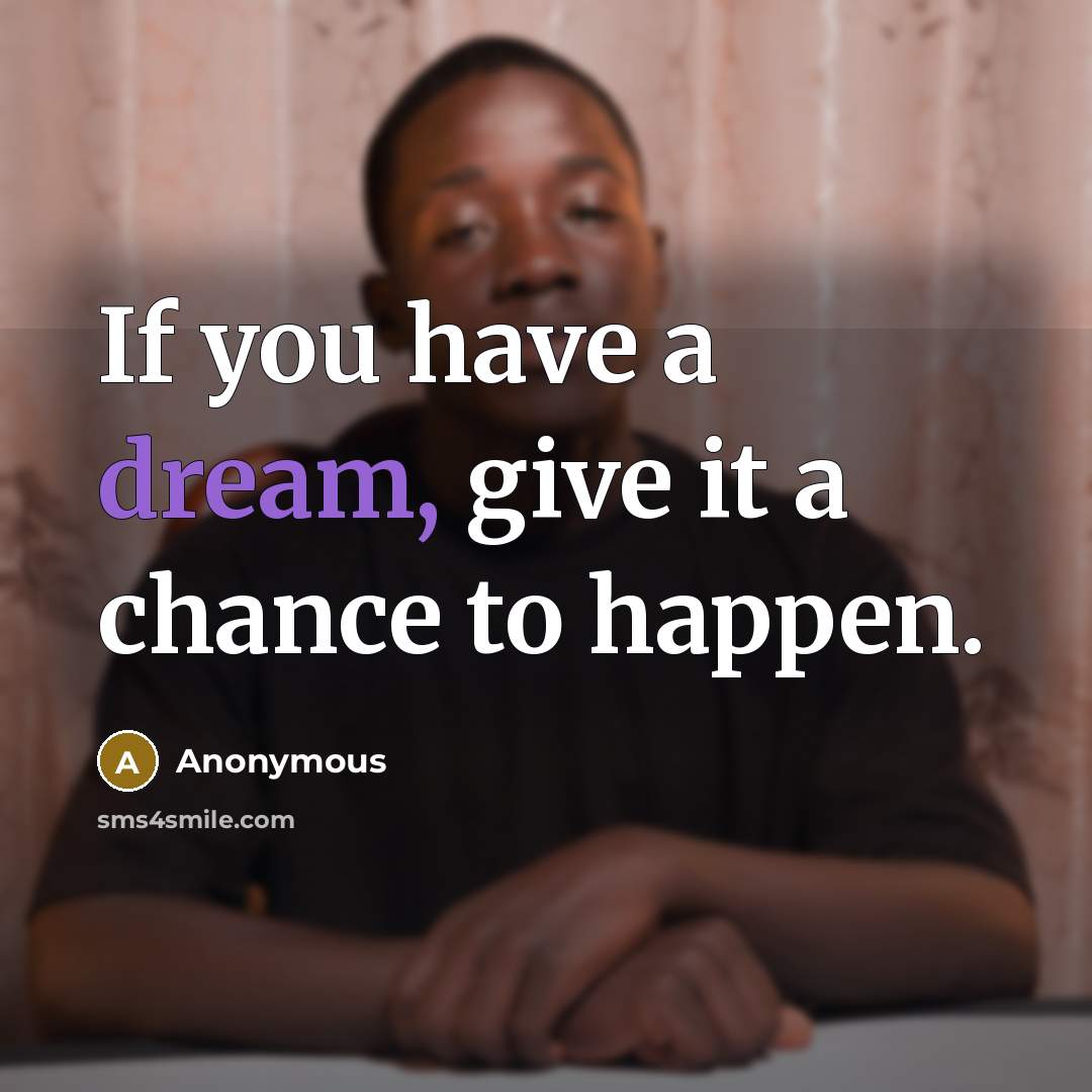 “If you have a dream, give it a chance to…” quote by Anonymous