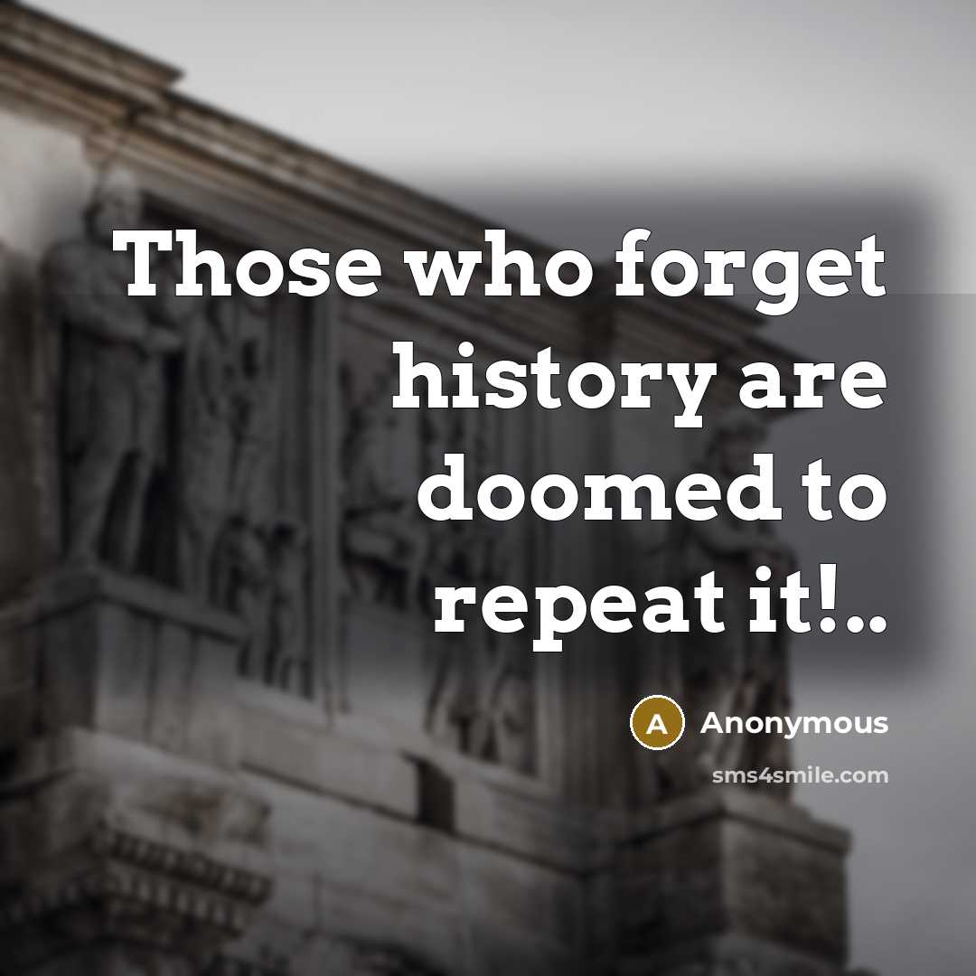 “Those who forget history are doomed to repeat it!..” quote by Anonymous