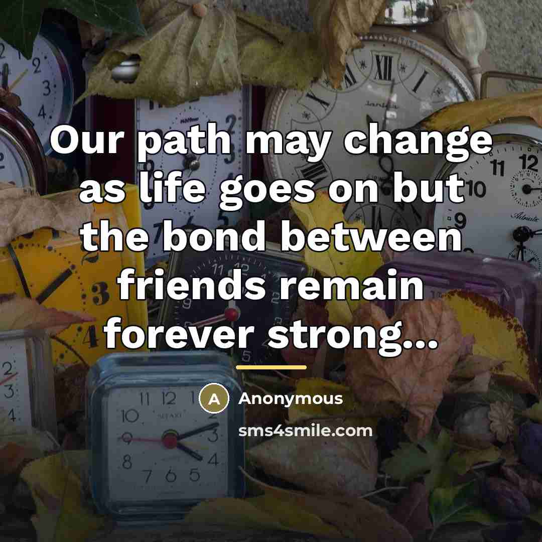 “Our path may change as life goes on but the…” quote by Anonymous