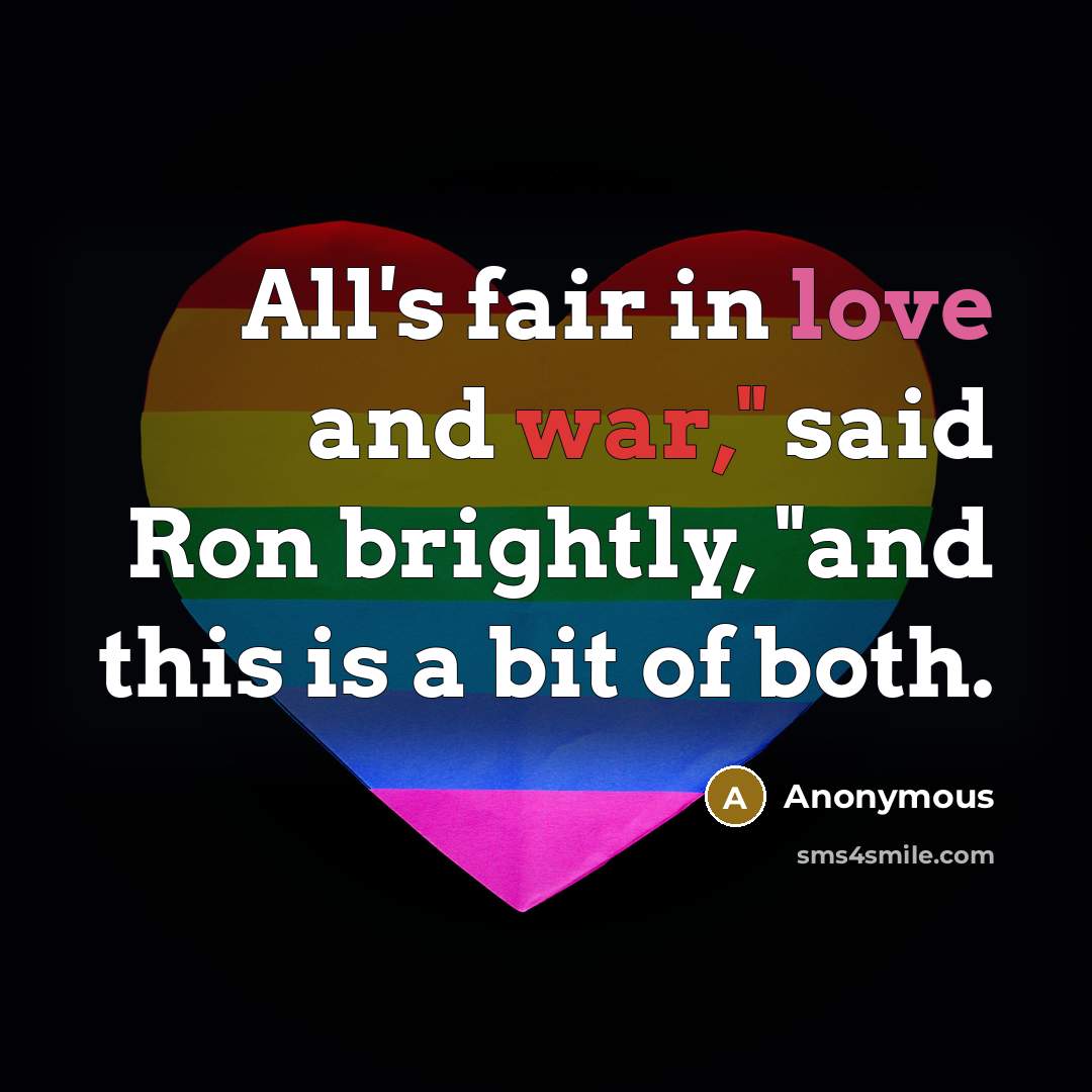 “All's fair in love and war," said Ron brightly, "and…” quote by Anonymous