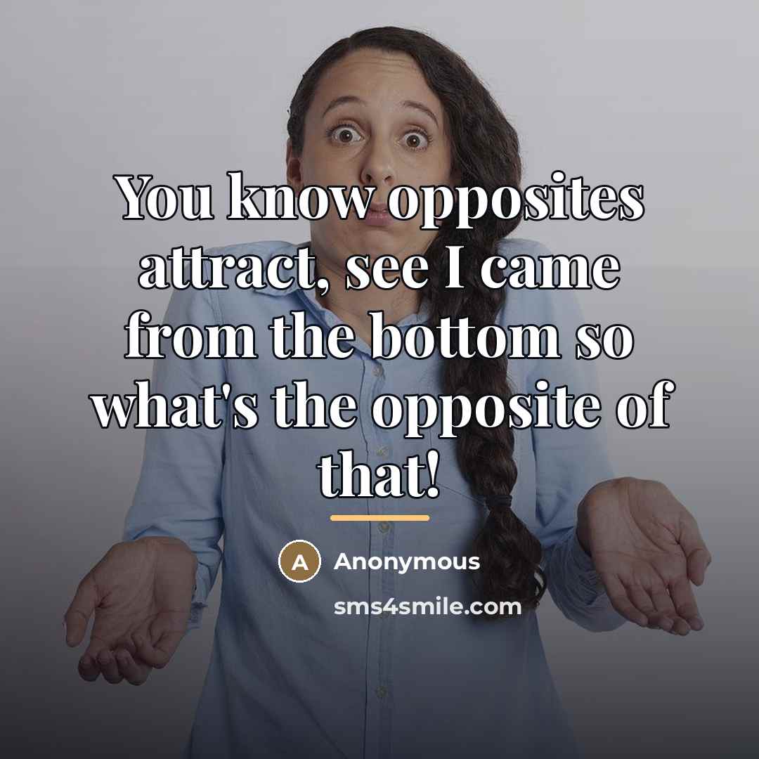 “You know opposites attract, see I came from the bottom…” quote by Anonymous