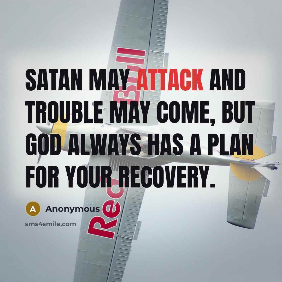 “Satan may attack and trouble may come, but God always has a plan for your recovery.” quote by Anonymous