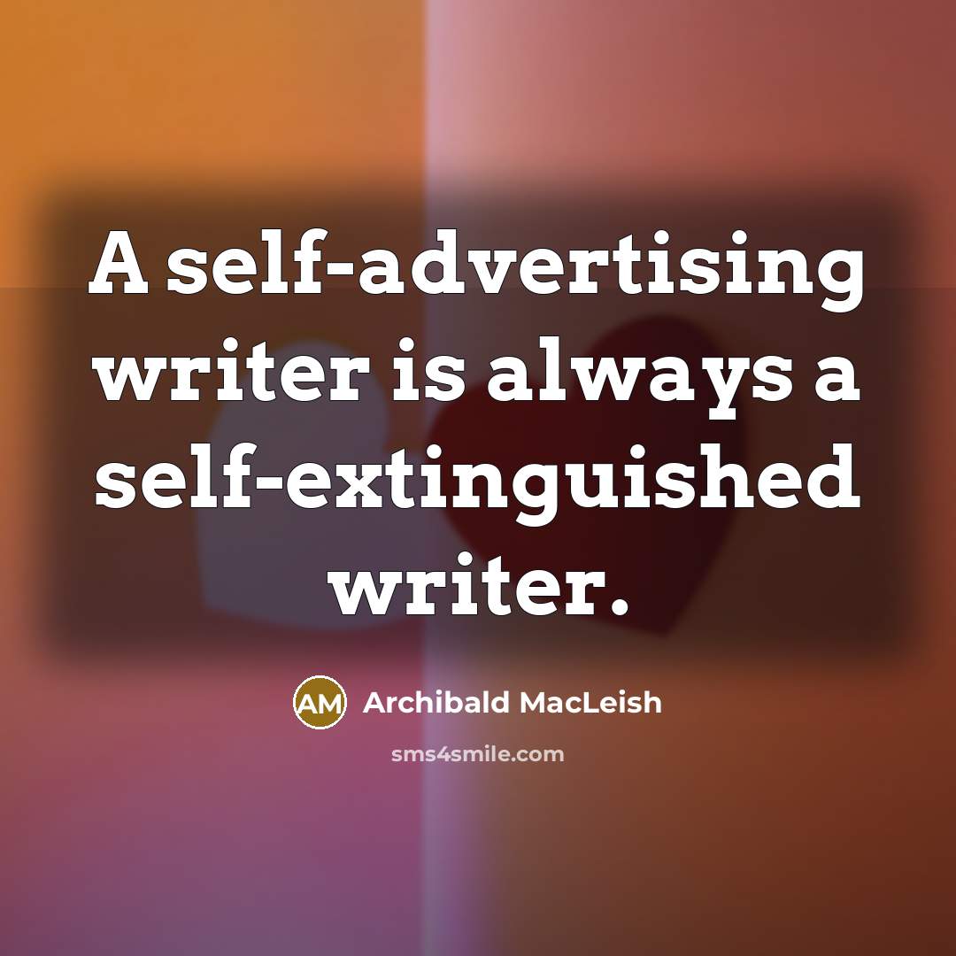 “A self-advertising writer is always a self-extinguished writer.…” quote by Archibald MacLeish